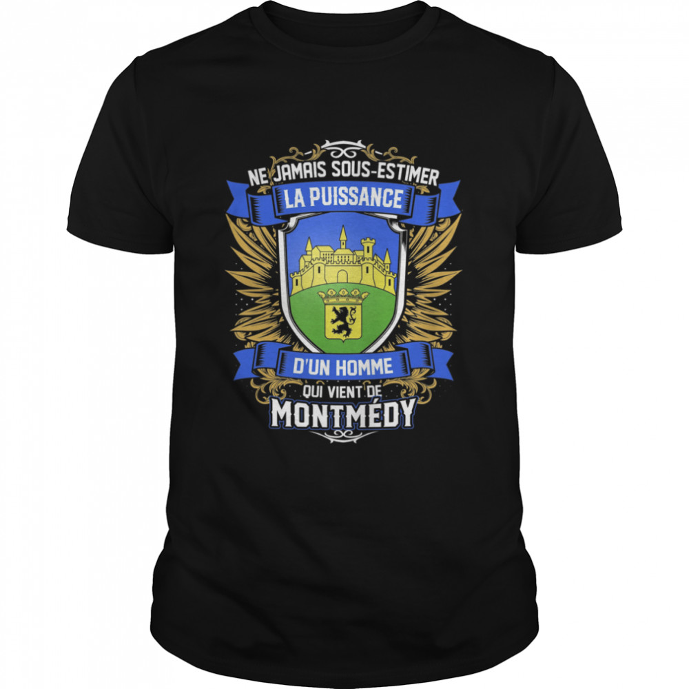 Ne Jamais Sous-estimer La Puissance D’un Homme Qui Vient De Montmedy Shirt