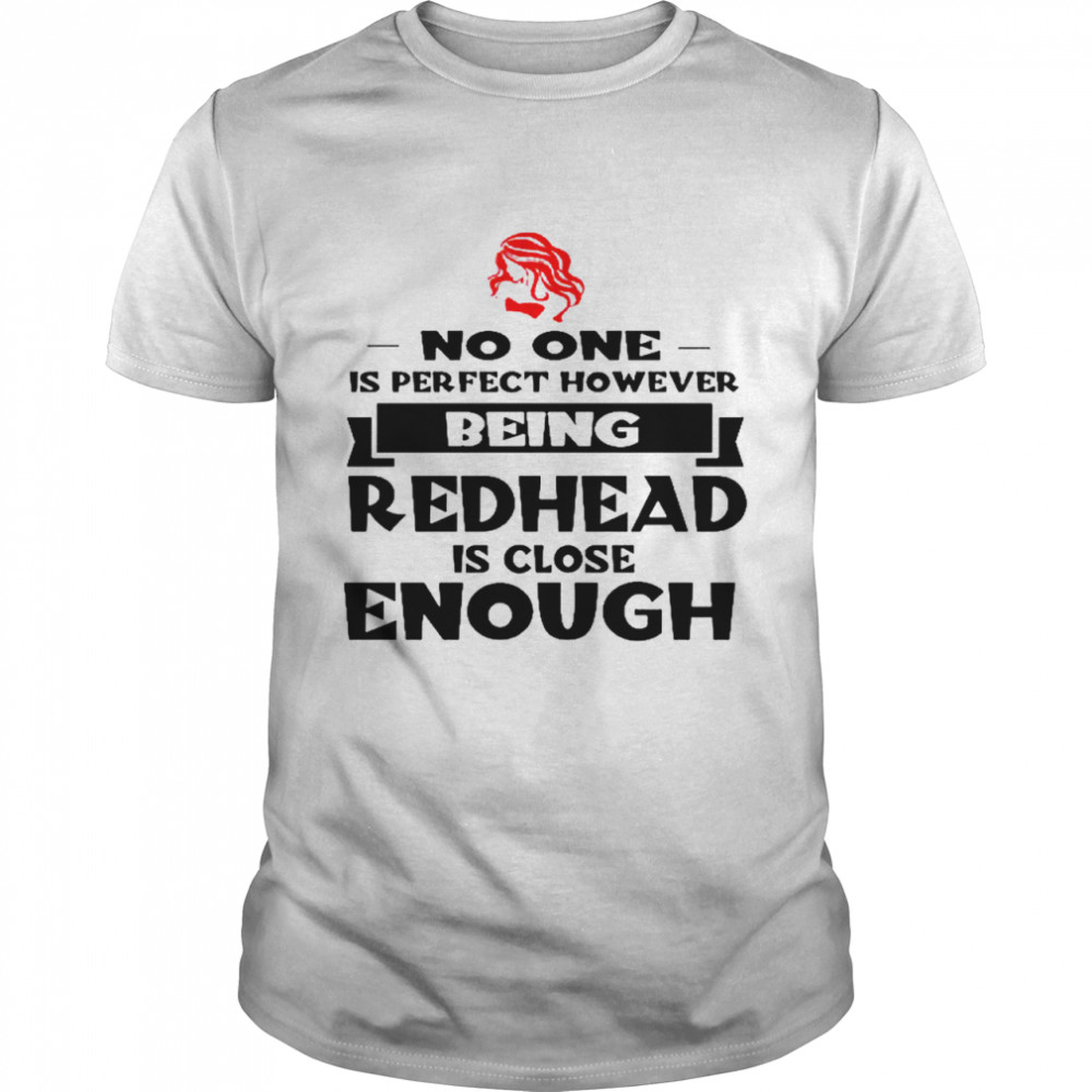 No one is perfect however being redhead is close enough shirt