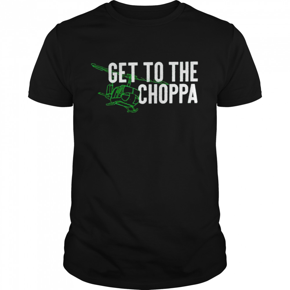 Original get to the choppa shirt