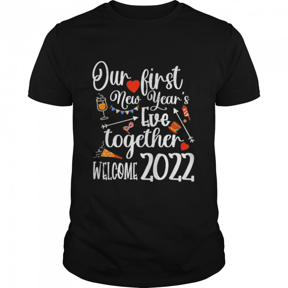 Our First New Years Eve Together Welcome 2022 Party shirt