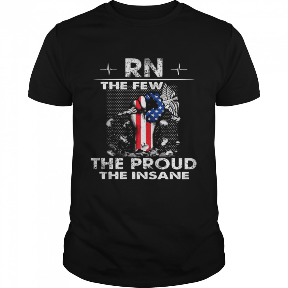 RN The Few The Proud The Insane Shirt