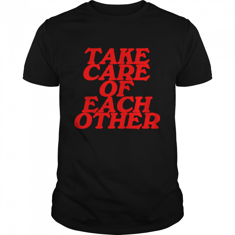 Take Care Of Each Other Shirt