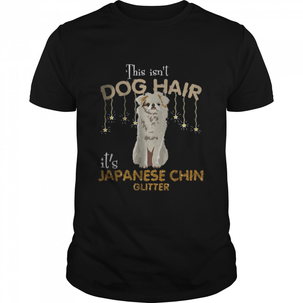 This Isn’t Dog Hair It’s Japanese chin Glitter shirt