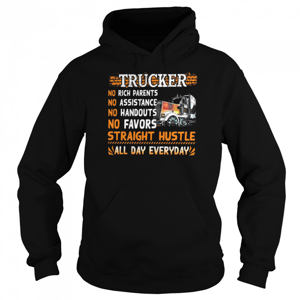 Trucker no rich parents no assistance no handouts no favors straight hustle all day everyday shirt Unisex Hoodie