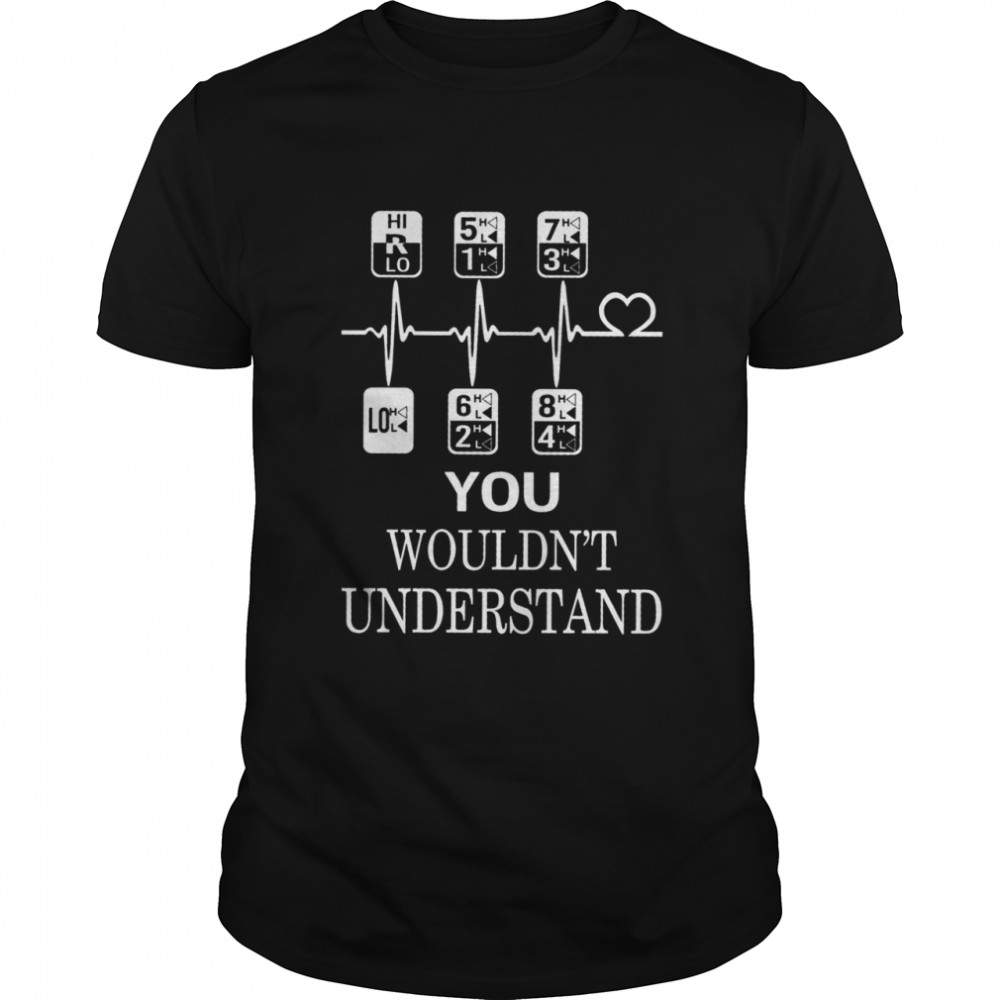 You wouldn’t understand shirt