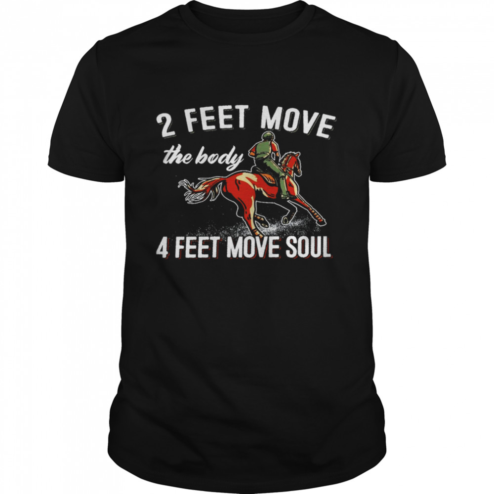 2 feet move the body 4 feet move soul shirt