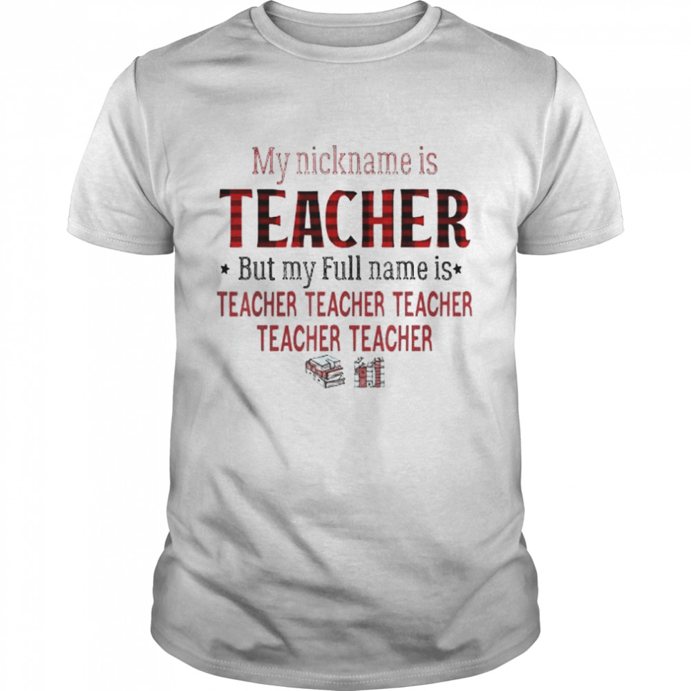 My nickname is teacher but my full name is teacher red plaid shirt