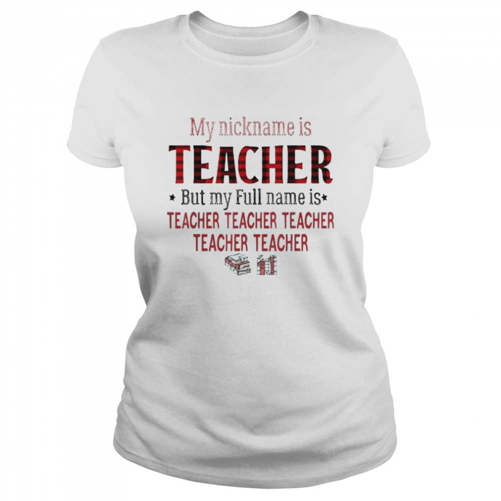 My nickname is teacher but my full name is teacher red plaid shirt Classic Women's T-shirt