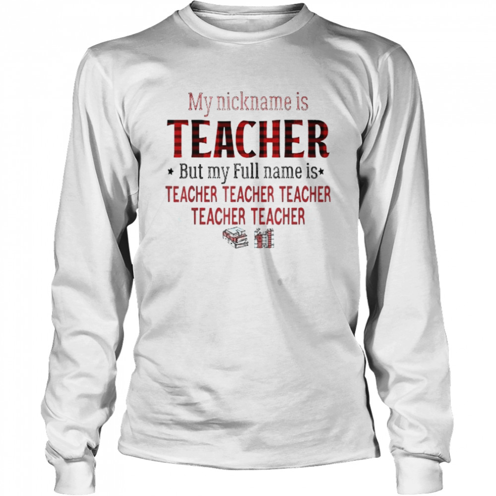 My nickname is teacher but my full name is teacher red plaid shirt Long Sleeved T-shirt
