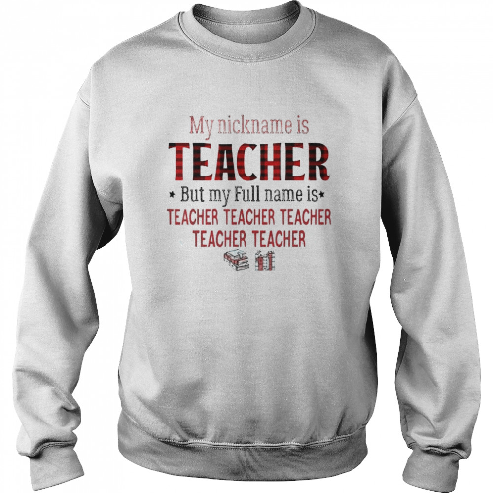 My nickname is teacher but my full name is teacher red plaid shirt Unisex Sweatshirt