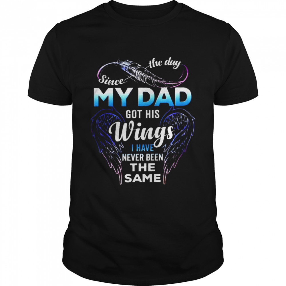 Since the day my dad got his wings i have never been the same shirt Classic Men's T-shirt