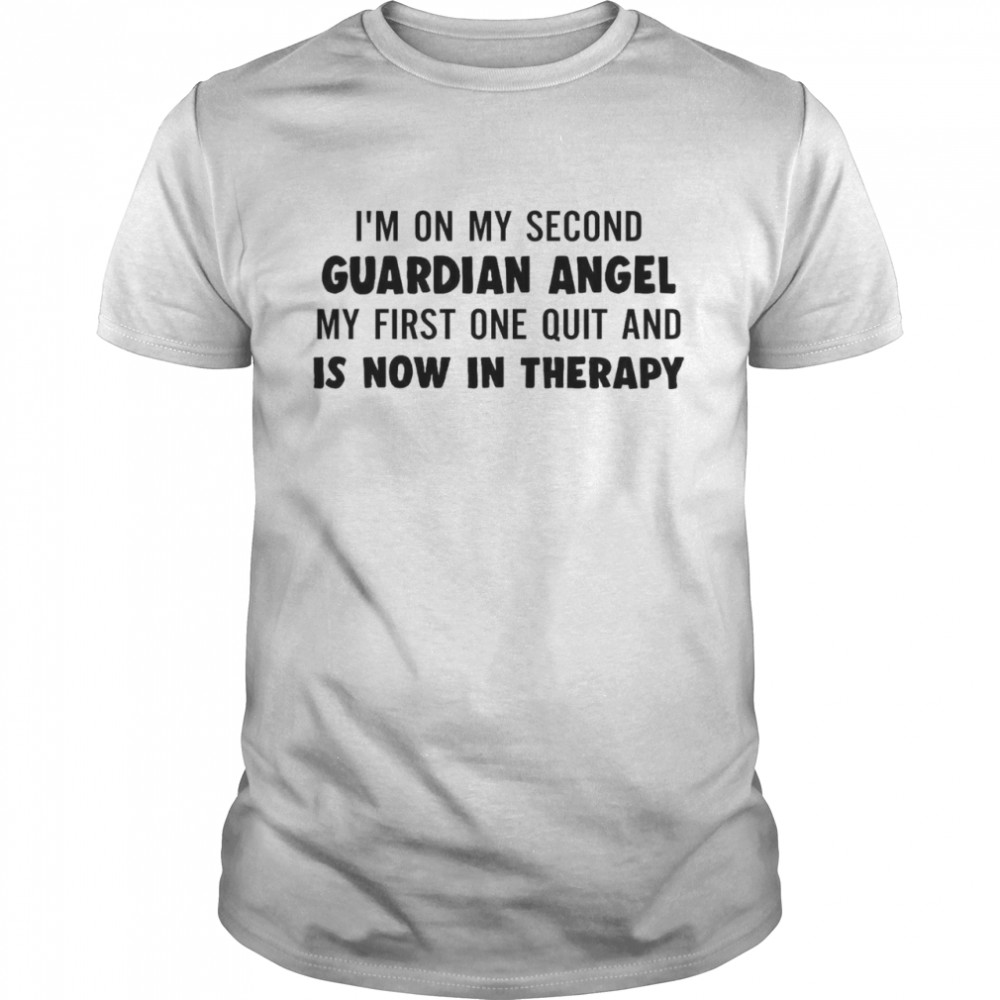 I’m On My Second Guardian Angel My First One Quit And Is Now In Therapy Shirt
