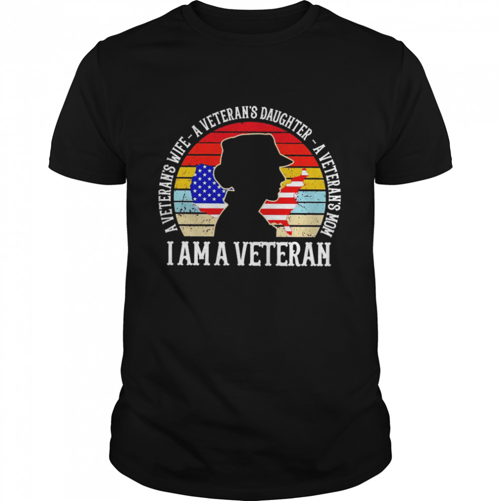 A Veteran’s Wife A Veterans Daughter A Veteran’s Mom I Am A Veteran Shirt