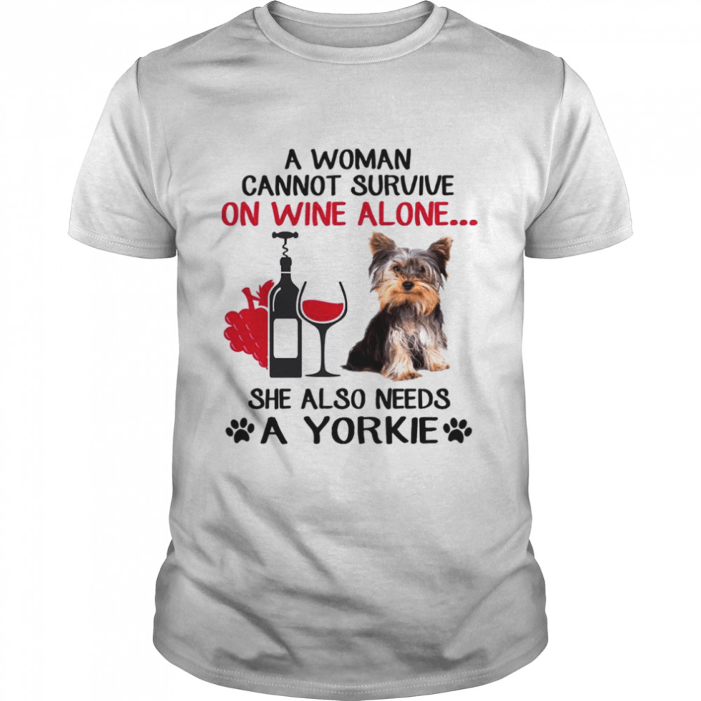 A woman cannot survive on wine alone she also needs a yorkie shirt