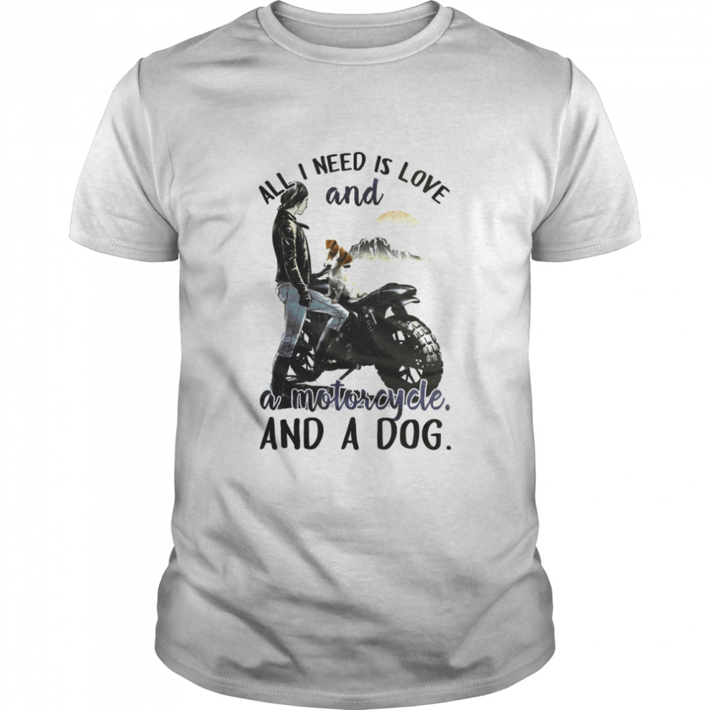 All I need is love and a motorcycle and a dog shirt