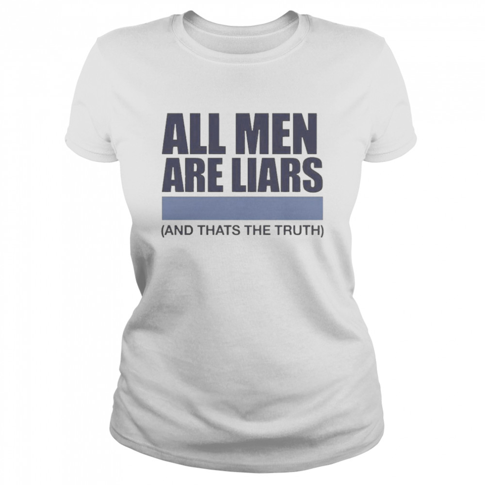 All Men Are Liars And That’s The Truth  Classic Women's T-shirt