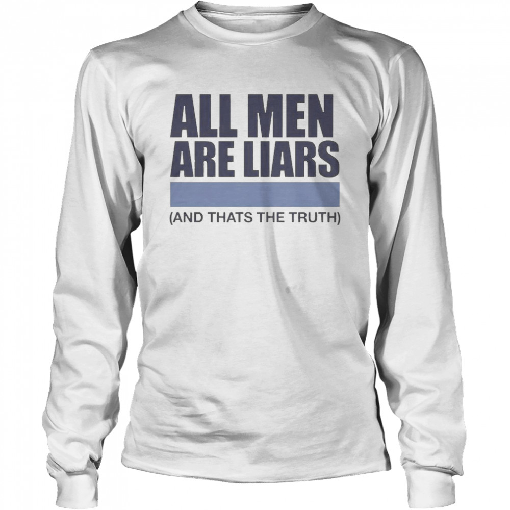 All Men Are Liars And That’s The Truth  Long Sleeved T-shirt