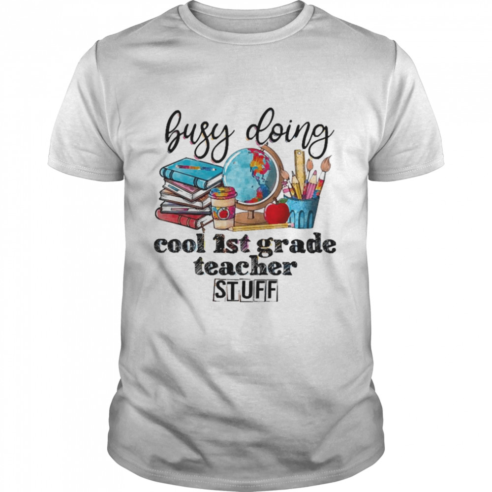Busy Doing Cool 1st Grade Teacher Stuff Shirt