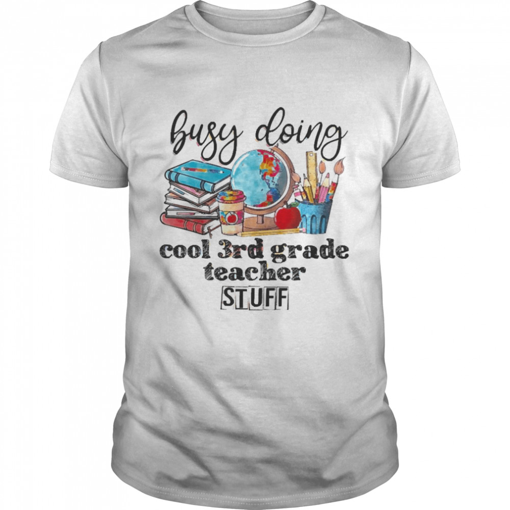 Busy Doing Cool 3rd Grade Teacher Stuff Shirt