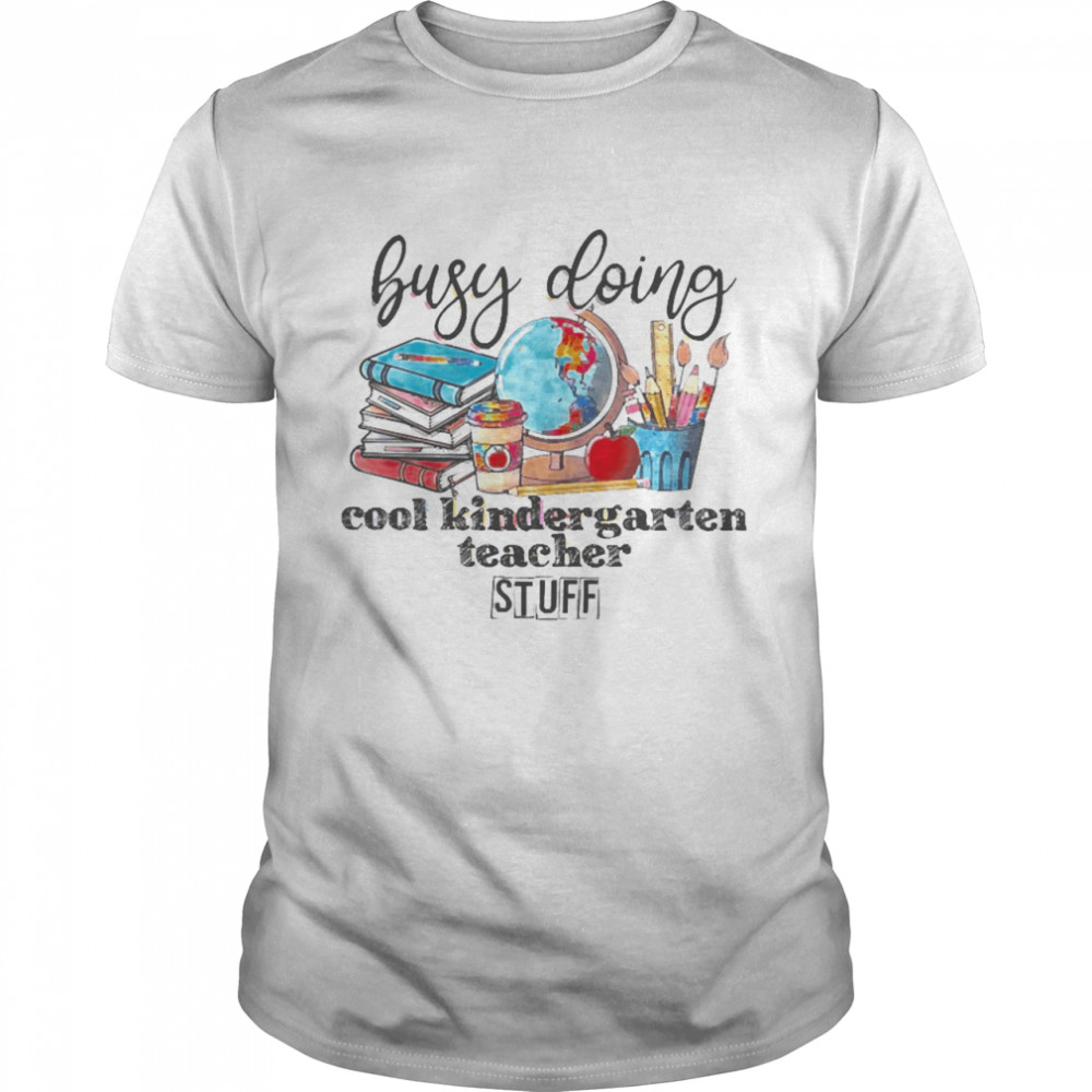Busy Doing Cool Kindergarten Teacher Stuff Shirt