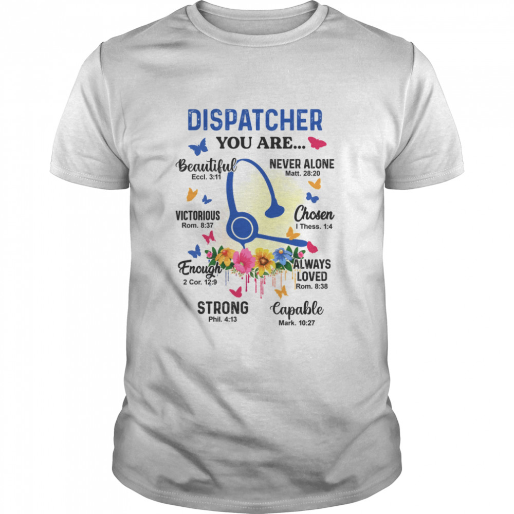 Dispatcher you are beautiful eccl 3 11 never alone matt 28 20 shirt