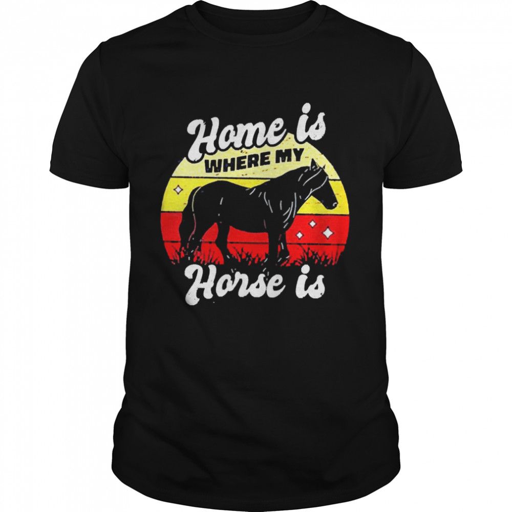 Home is where my Horse is Horses Quote Retro Shirt