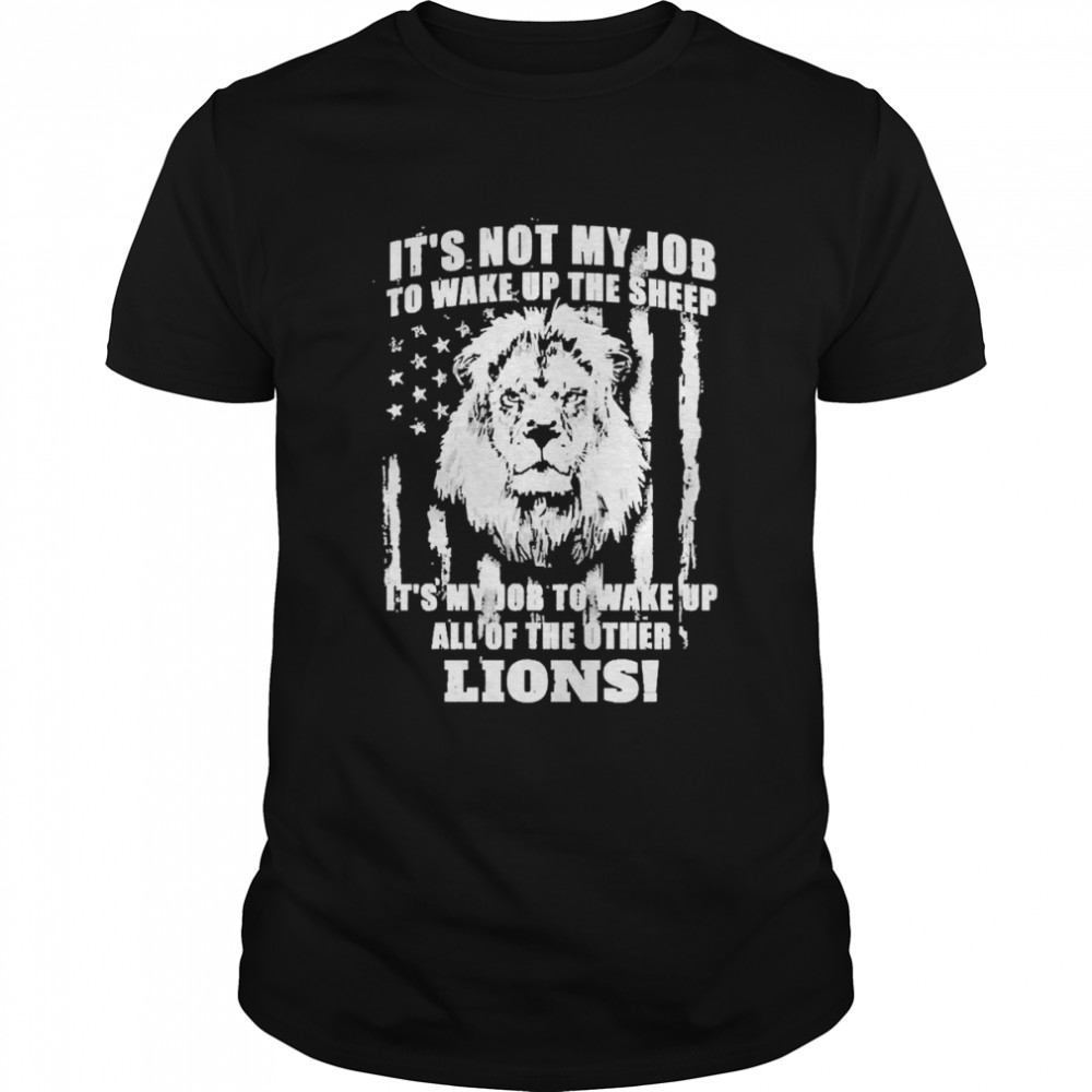 It’s Not My Job To Wake Up The Sheep It’s My Job To Wake Up All Of The Other Lions Shirt