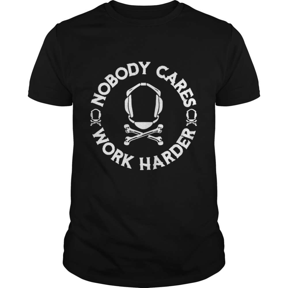 Nobody Cares Work Harder Wrestling Headgear Skull Bones Shirt