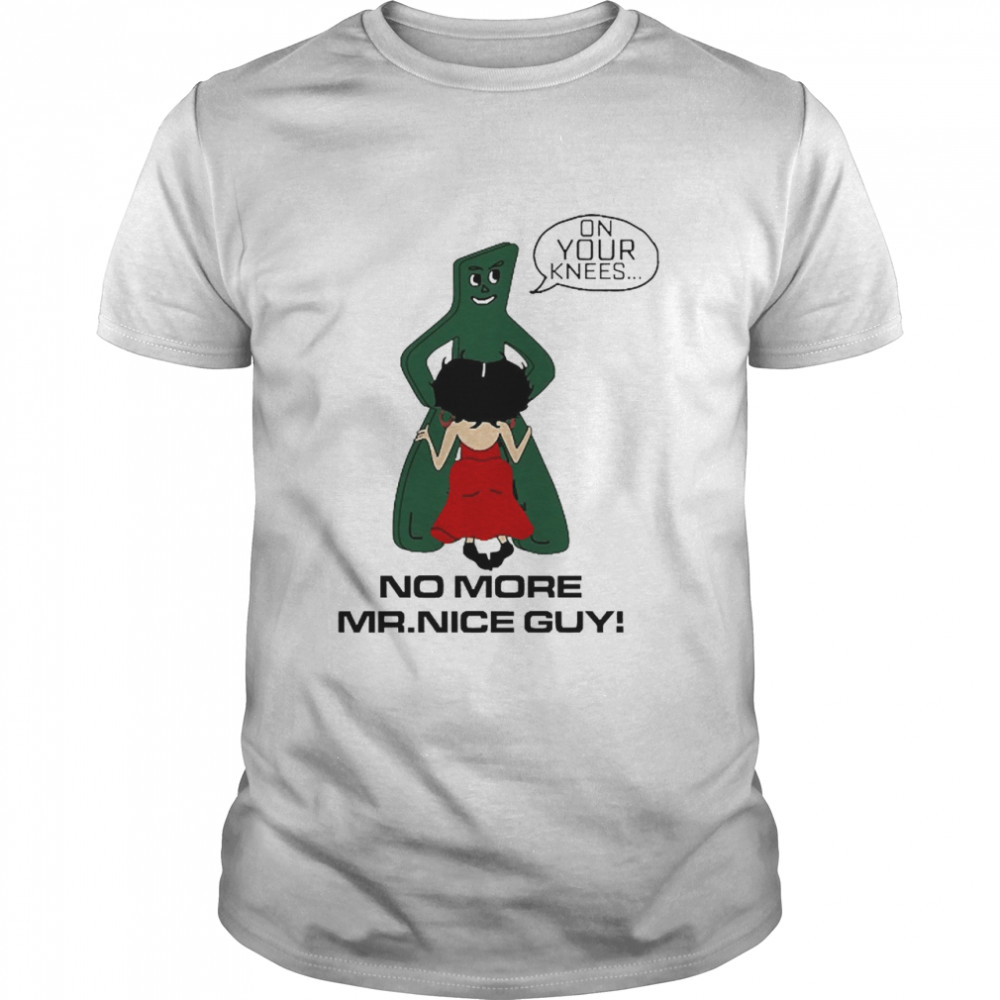 On Your Knees No More Mr.Nice Guy Shirt