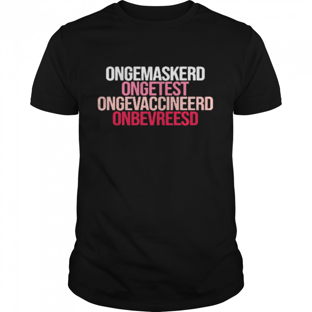 Ongemaskerd Ongetest Ongevaccineerd Onbevreesd shirt