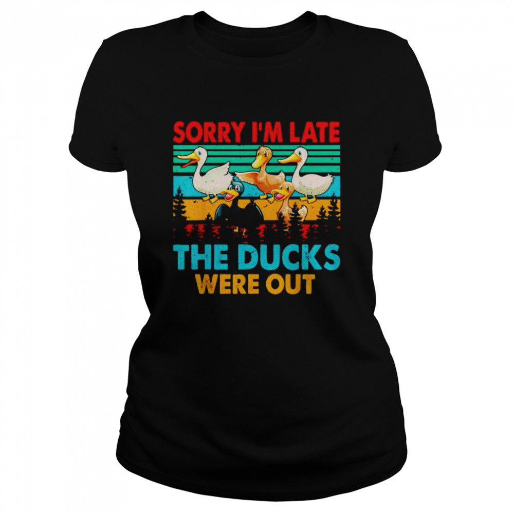 sorry I’m late the ducks were out shirt Classic Women's T-shirt