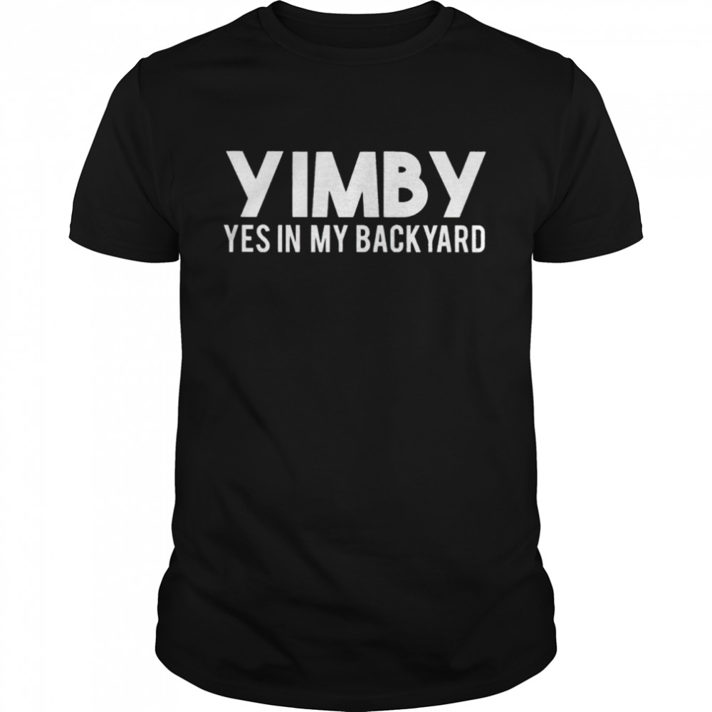 YIMBY yes in my backyard shirt