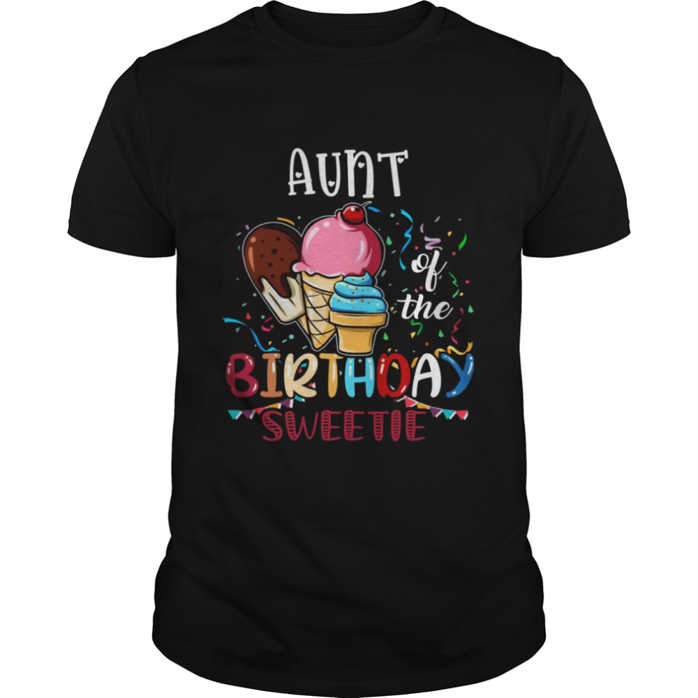 Aunt Of The Birthday Sweetie Girl Ice Cream Shirt