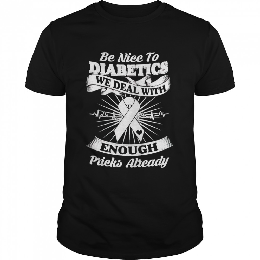 be nice to diabetics we deal with enough pricks already shirt