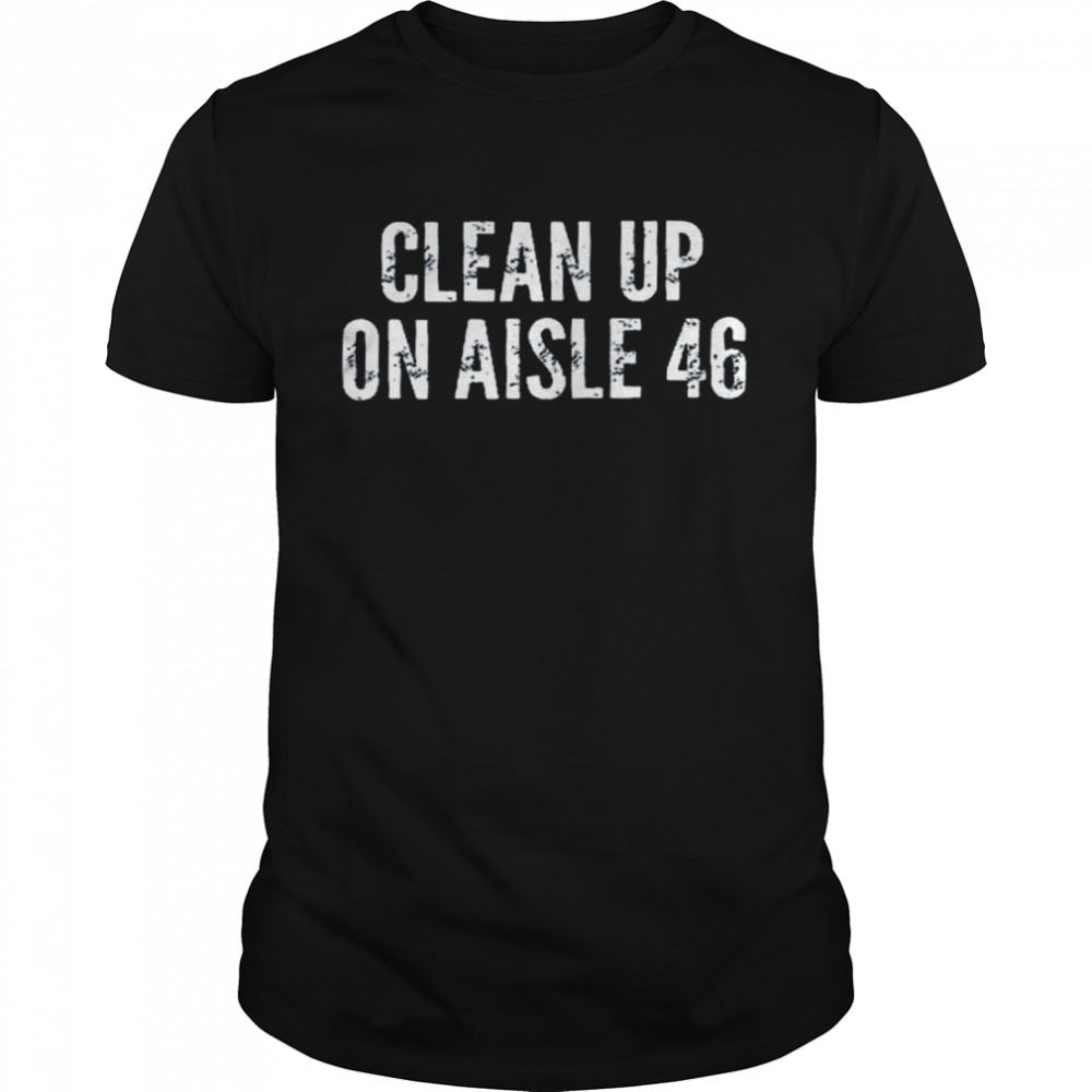 Clean up on aisle 46 shirt