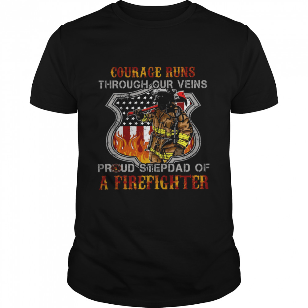 Courage Runs Through Our Veins Proud Stepdad Of A Firefighter Shirt