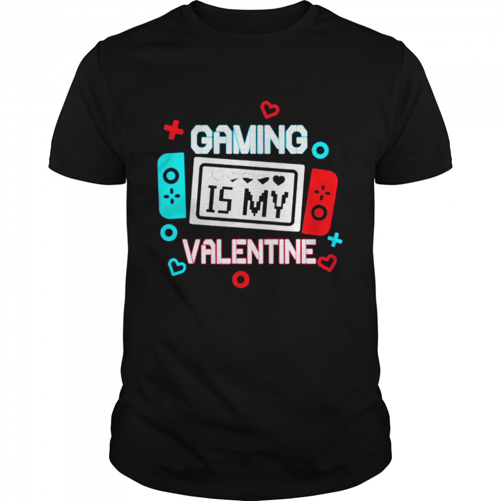 Gaming Is My Valentine Gamer Valentine shirt