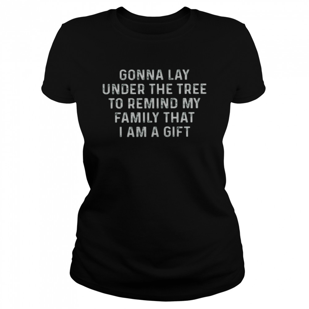 Gonna Lay Under The Tree To Remind My Family That I Am A Gift  Classic Women's T-shirt
