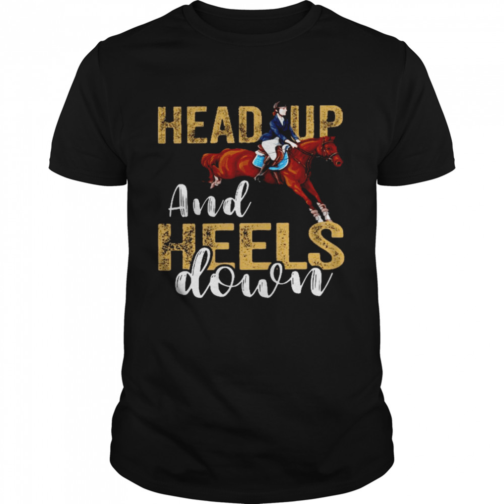 Head up and heels down shirt