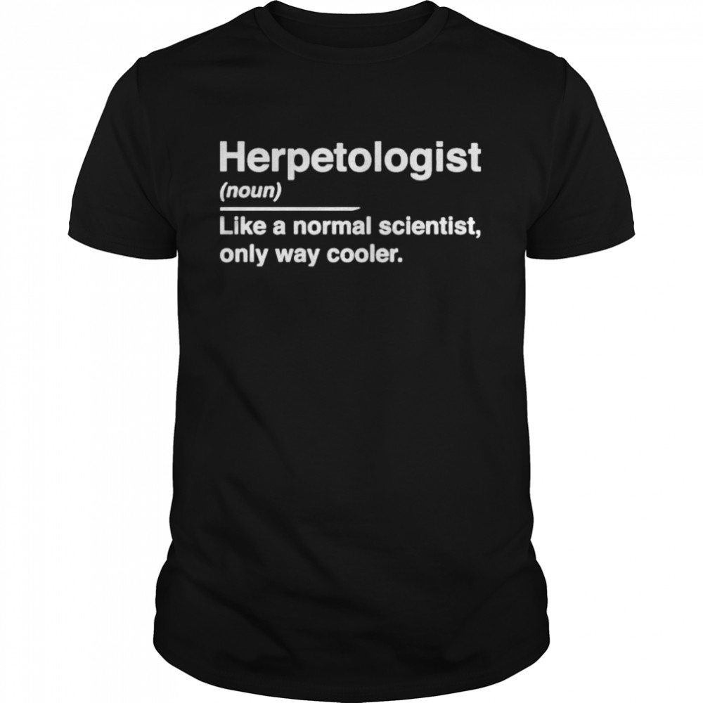 Herpetologist Noun Like A Normal Scientist Only Way Cooler shirt