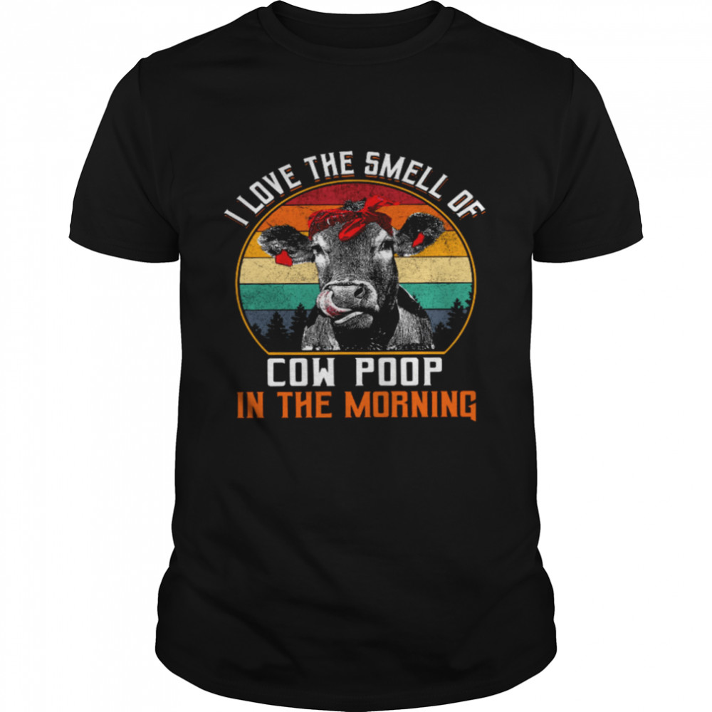 I Love The Smell Of Cow Poop In The Morning Shirt