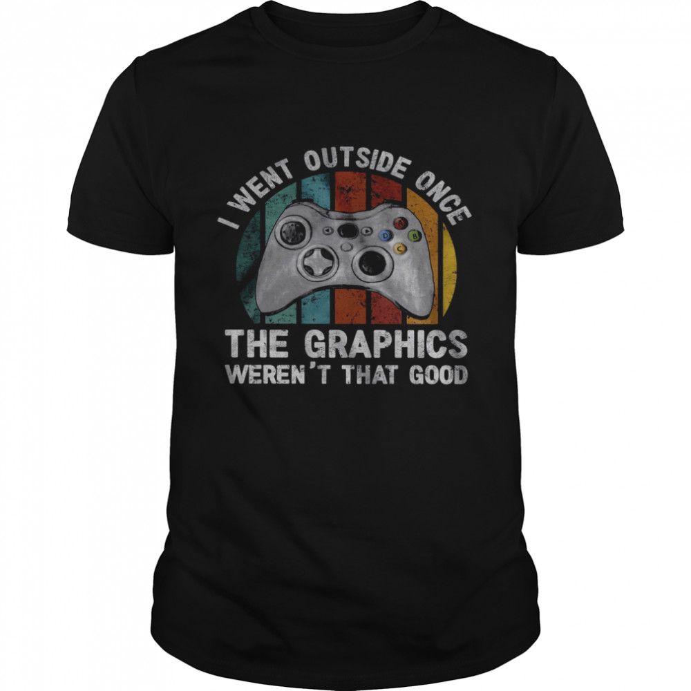 I Went Outside Once The Graphics Weren’t That Good Shirt