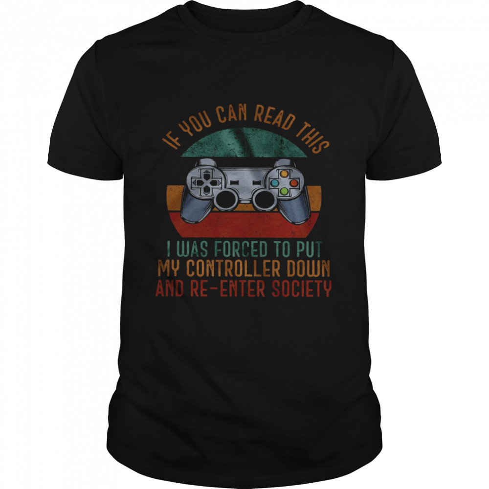 If You Can Read This I Was Forced To Put My Controller Down And Re Enter Society Black Shirt