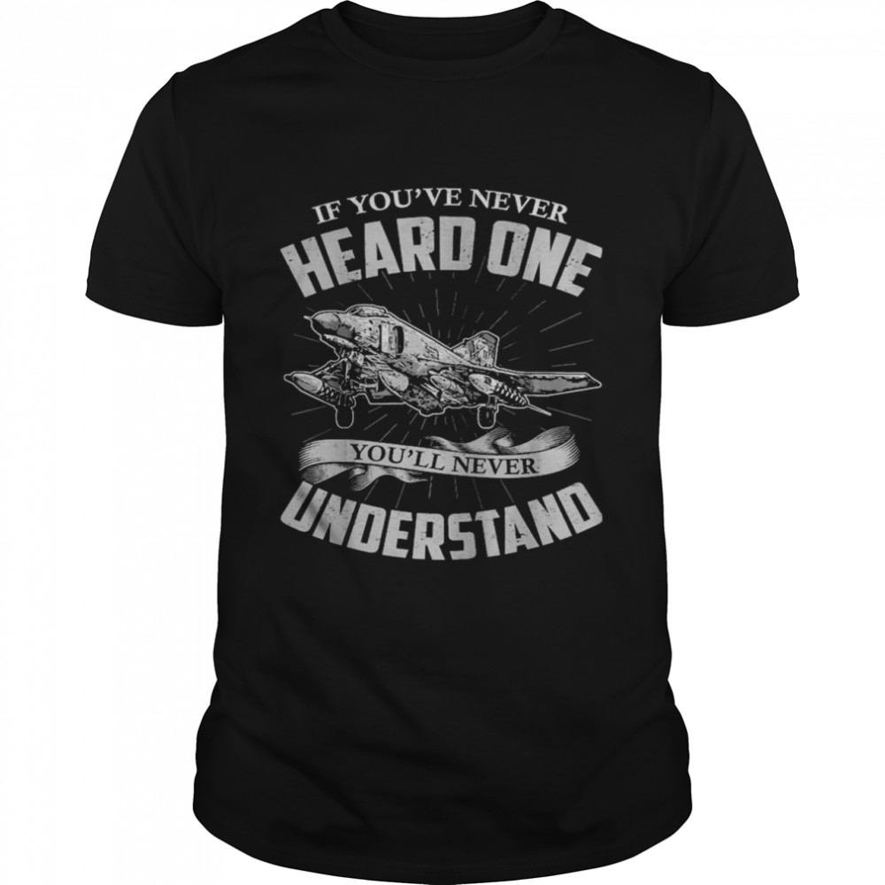 If You’ve Never Heard One You’ll Never Understand T-Shirt