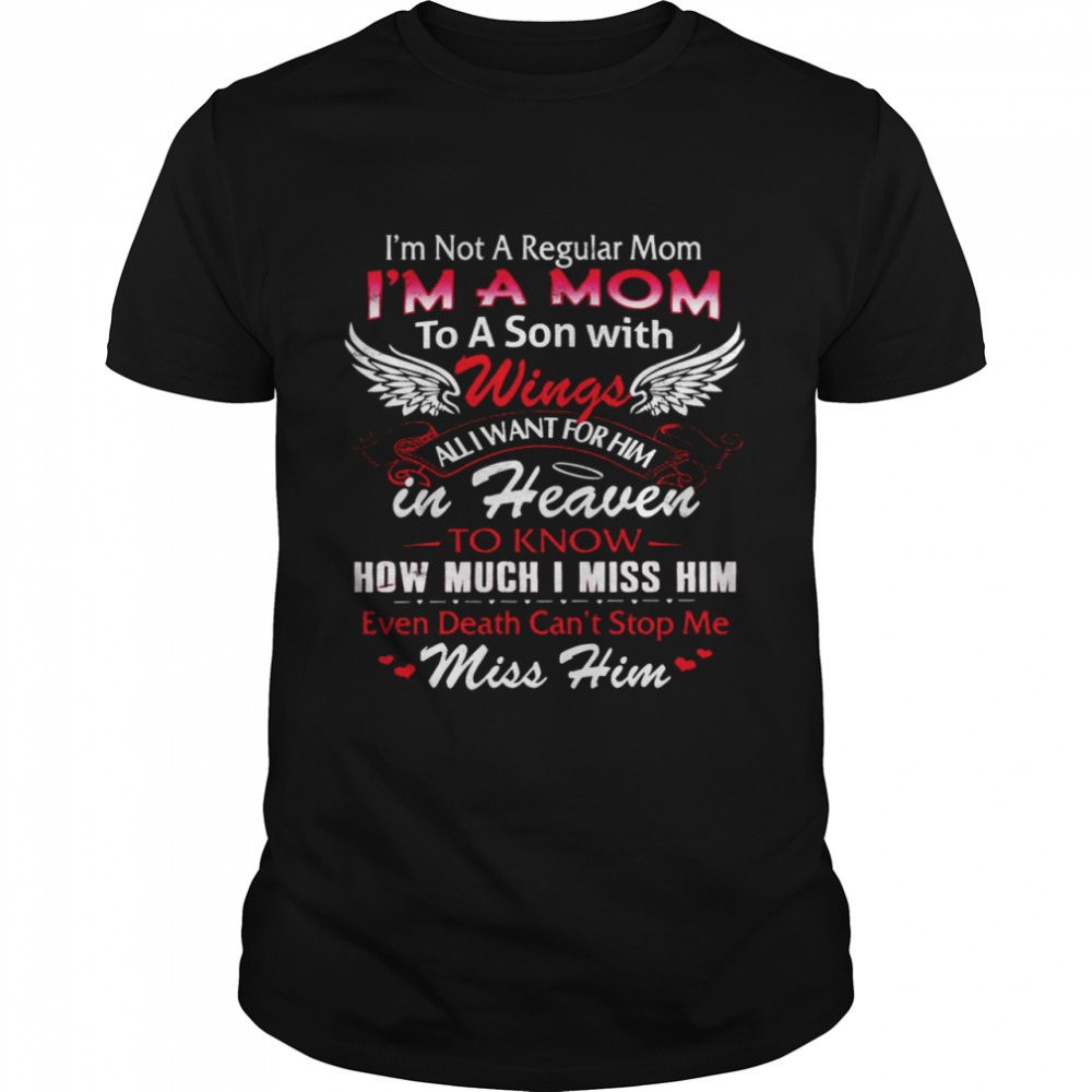 I’m Not A Regular Mom I’m A Mom To A Son With Wings All I Want For Him In Heaven To Know How Much I Miss Him Shirt