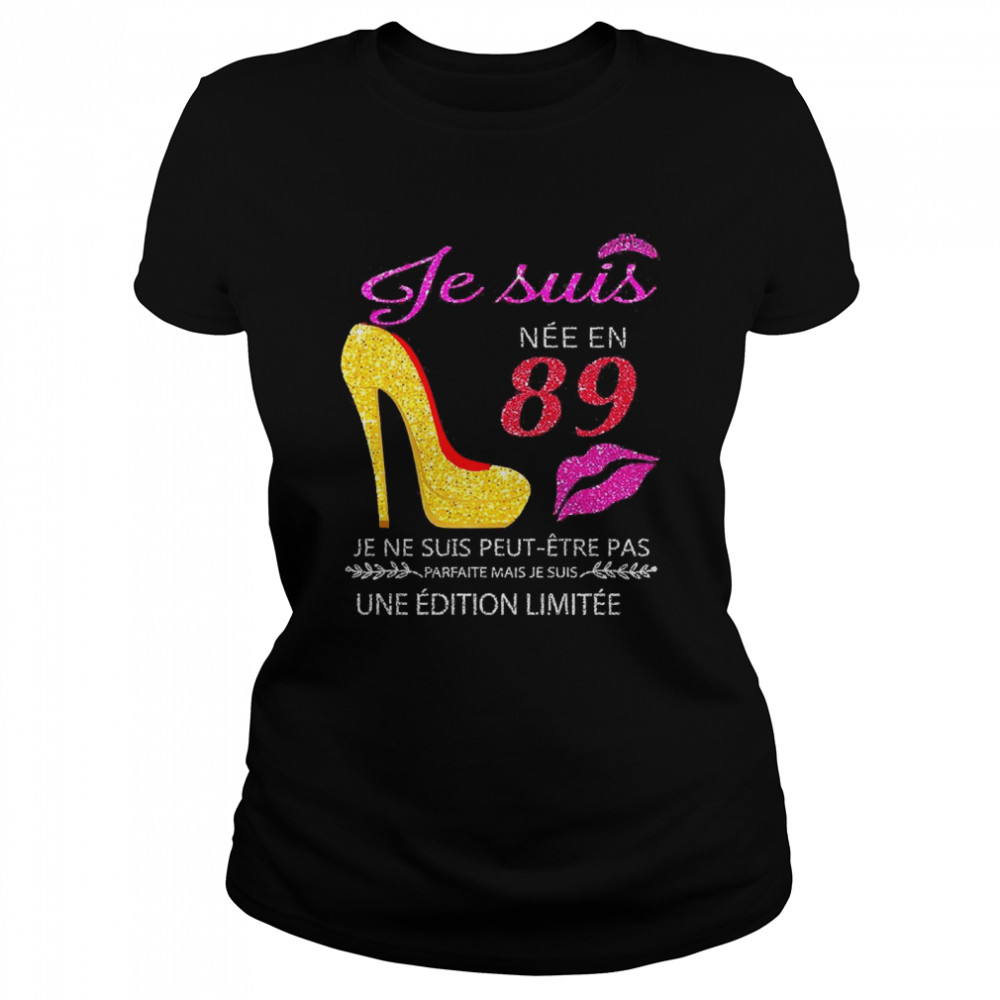 Je Suis Nee En 89 Je Ne Suis Peut-etre Pas Une Edition Limitee  Classic Women's T-shirt