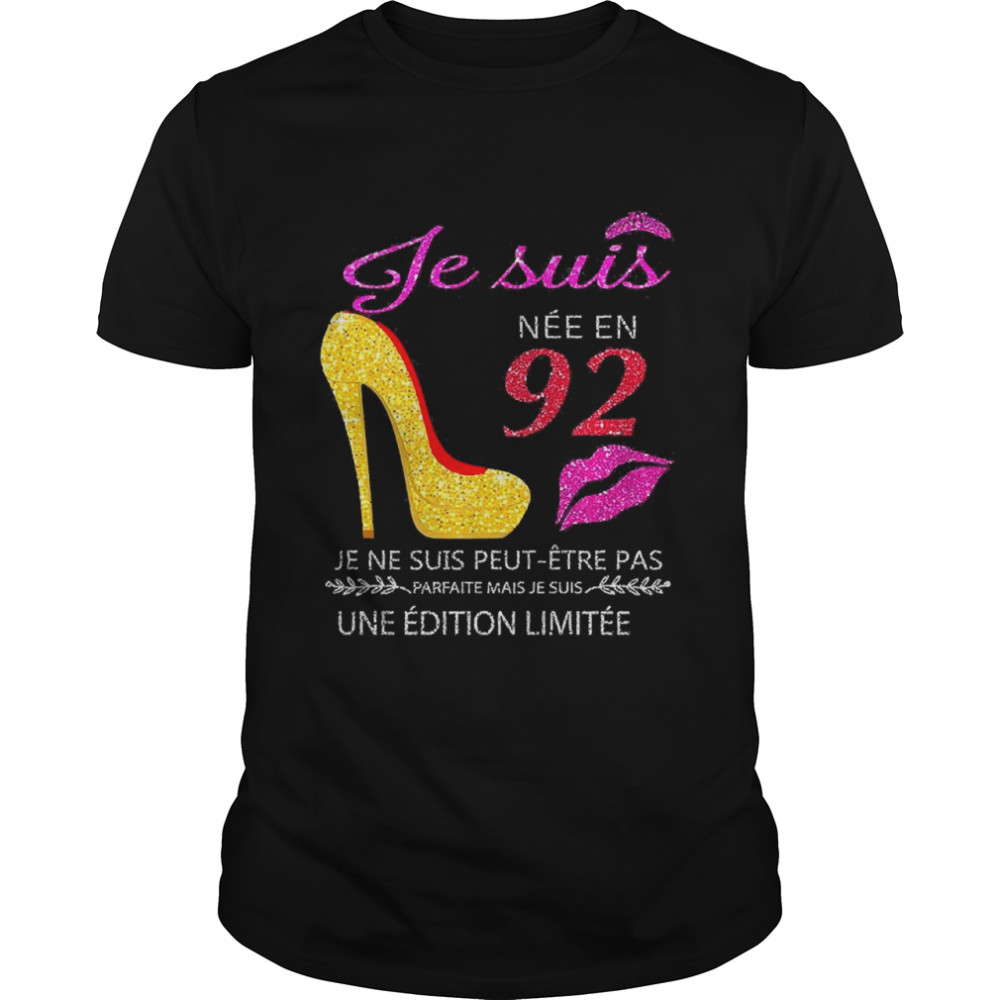 Je Suis Nee En 92 Je Ne Suis Peut-etre Pas Une Edition Limitee Shirt