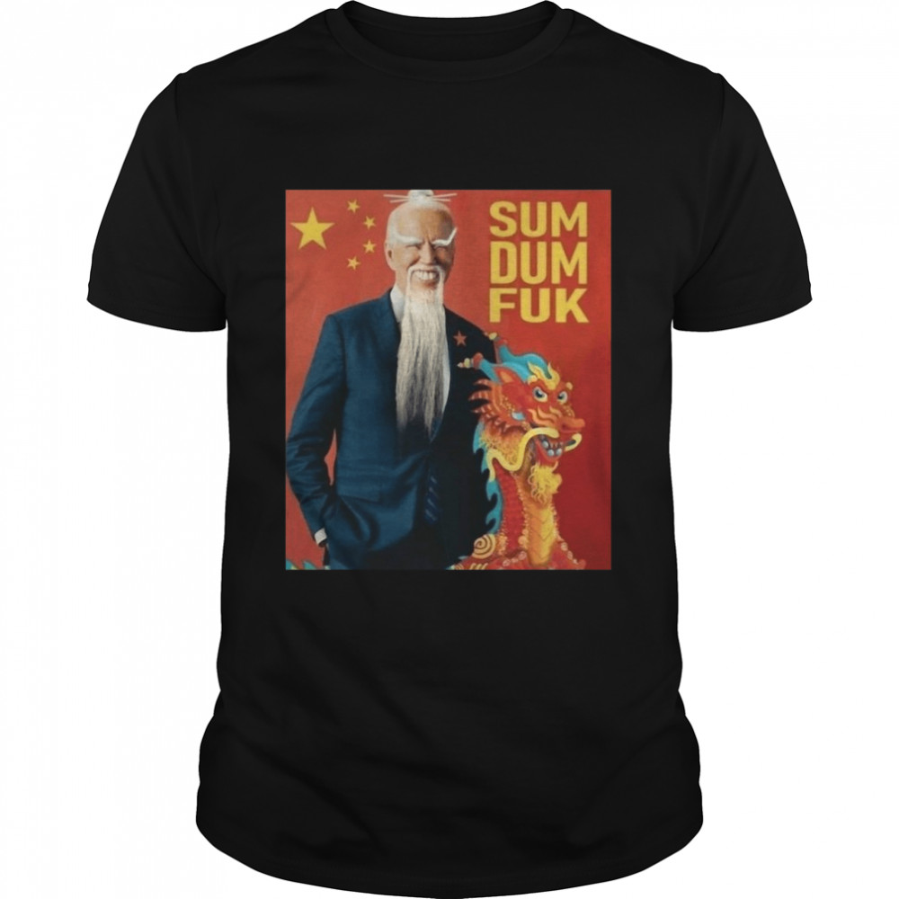 Joe Biden Chinese President Sum Dum Fuk Shirt