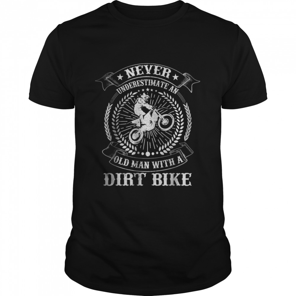 Never Underestimate An Old Man With A Dirt Bike T-Shirt