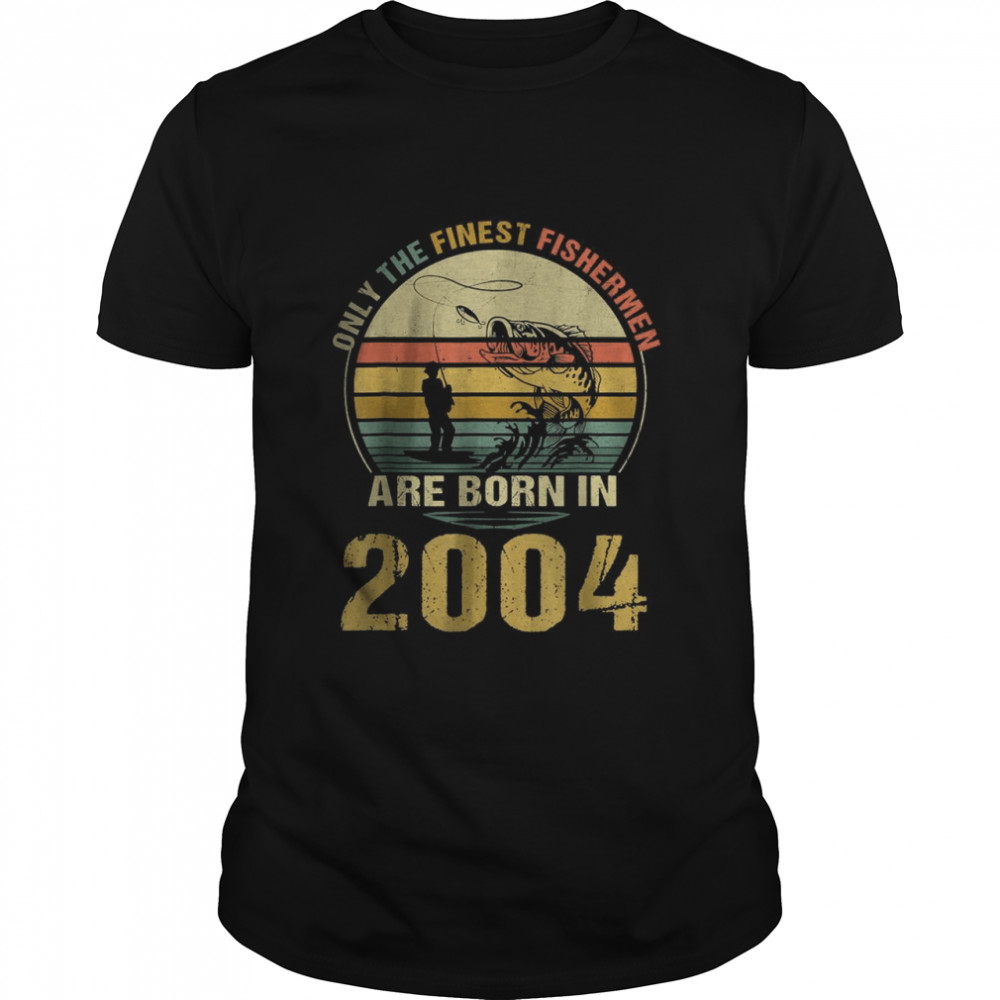 Only The Finest Fisherman Are Born In 2004 Shirt